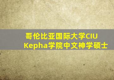 哥伦比亚国际大学CIU Kepha学院中文神学硕士